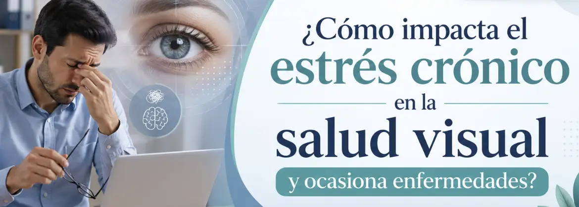 ¿Cómo impacta el estrés crónico en la salud visual y ocasiona enfermedades?