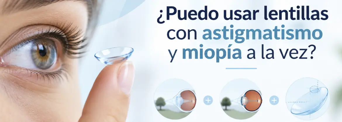 ¿Puedo usar lentillas con astigmatismo y miopía a la vez?